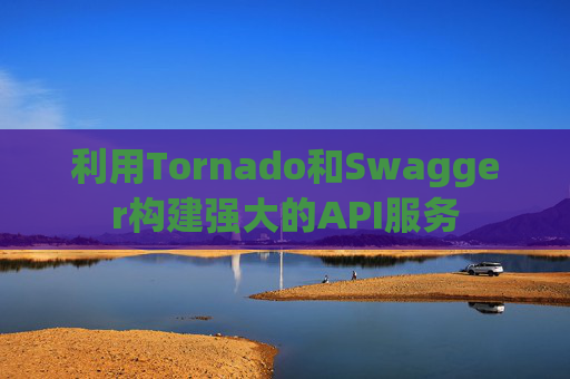 利用Tornado和Swagger构建强大的API服务